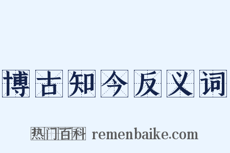 博古知今反义词是什么意思的图片